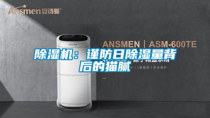 草莓视频APP在线：谨防日除湿量背后的猫腻