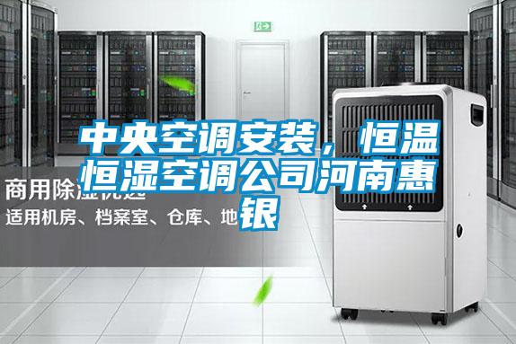 中央空调安装，恒温恒湿空调公司河南惠银