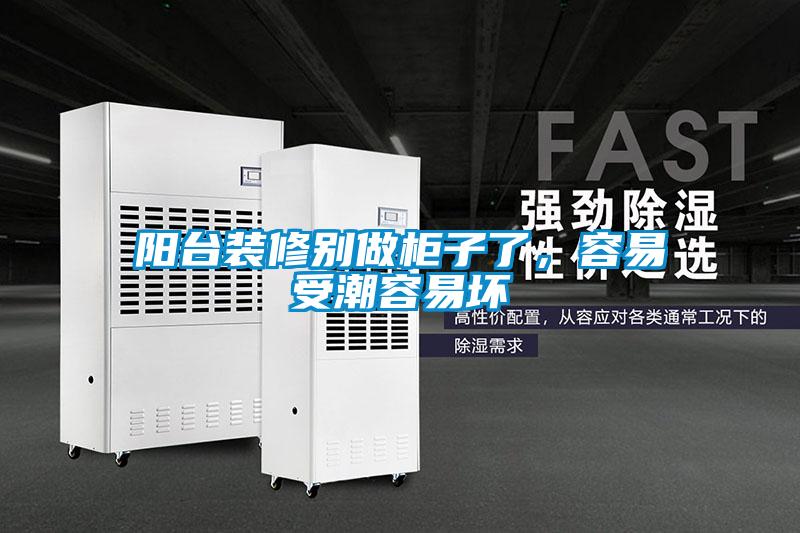 阳台装修别做柜子了，容易受潮容易坏