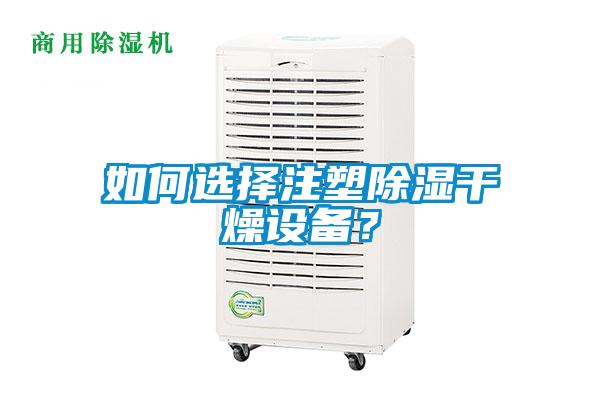 如何选择注塑除湿干燥设备？