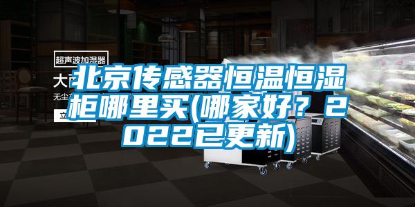 北京传感器恒温恒湿柜哪里买(哪家好？2022已更新)