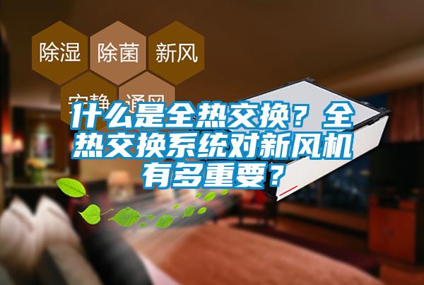 什么是全热交换？全热交换系统对新风机有多重要？