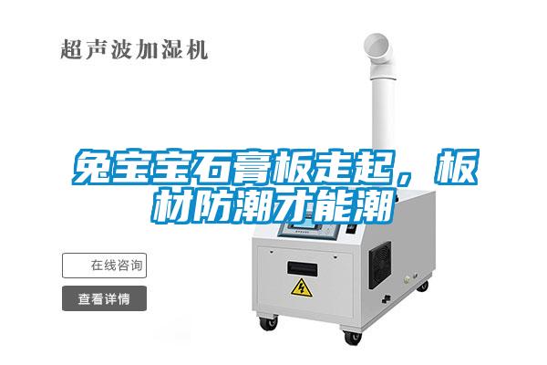兔宝宝石膏板走起，板材防潮才能潮