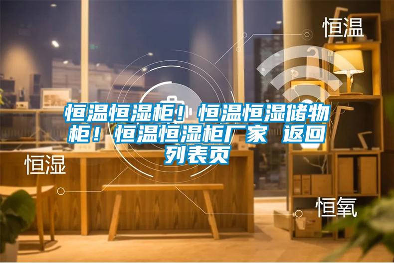 恒温恒湿柜！恒温恒湿储物柜！恒温恒湿柜厂家 返回列表页