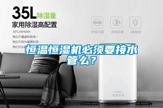 恒温恒湿机必须要接水管么？