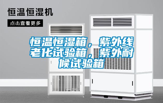 恒温恒湿箱，紫外线老化试验箱，紫外耐候试验箱