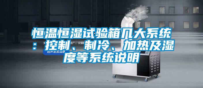 恒温恒湿试验箱几大系统：控制、制冷、加热及湿度等系统说明