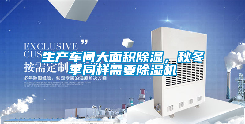 生产车间大面积除湿，秋冬季同样需要草莓视频APP在线