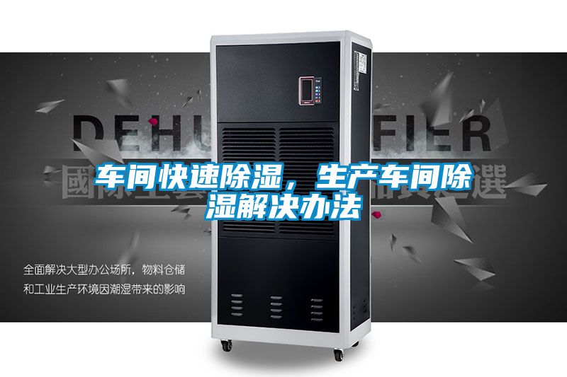 车间快速除湿，生产车间除湿解决办法