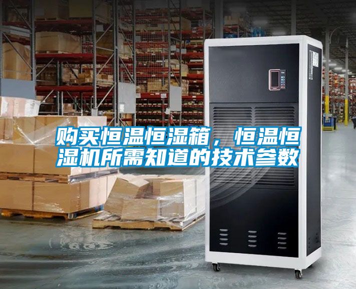 购买恒温恒湿箱，恒温恒湿机所需知道的技术参数