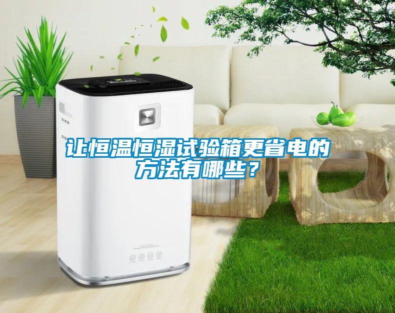 让恒温恒湿试验箱更省电的方法有哪些？
